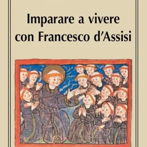Più Venduto Imparare a vivere con Francesco d‘Assisi. La sfida del quotidiano