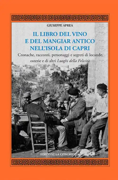 Il libro del vino e del mangiar antico nell‘isola di Capri. Cronache, racconti, personaggi e segreti di locande, osterie e di altri luoghi della felicità Sconto