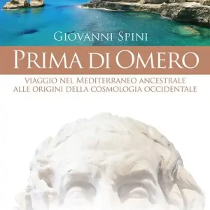 Ultime Pezzi Prima di Omero. Viaggio nel Mediterraneo ancestrale alle origini della cosmologia occidentale