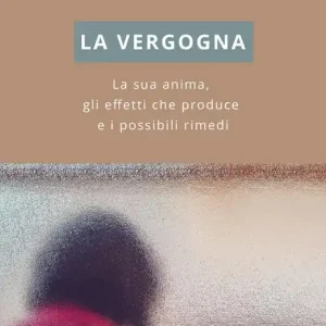 La vergogna. La sua anima, gli effetti che produce e i possibili rimedi Consegna Rapida