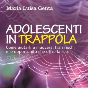 Adolescenti in trappola. Come aiutarli a muoversi tra i rischi e le opportunità che offre la rete Novità