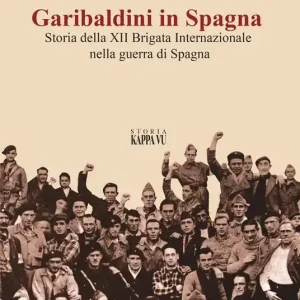 Garibaldini in Spagna. Storia della XII Brigata Internazionale nella guerra di Spagna Di Tendenza