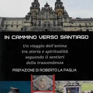 In cammino verso Santiago. Un viaggio dell’anima, tra storia e spiritualità, seguendo i sentieri dello spirito Spedizione Espresso