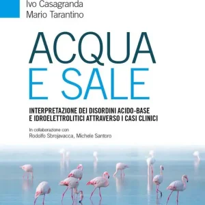 Acqua e sale. Interpretazione dei disordini acido-base e idroelettrolitici attraverso i casi clinici Novità