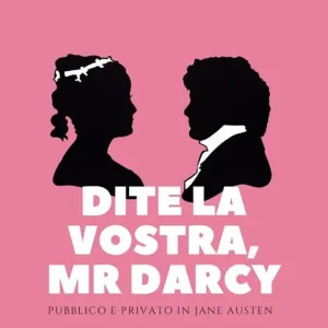 Dite la vostra, Mr. Darcy. Pubblico e privato in Jane Austen Solo Oggi