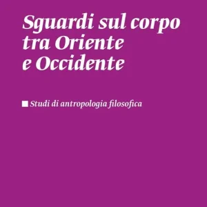 Popolare Sguardi sul corpo tra Oriente e Occidente. Studi di antropologia filosofica