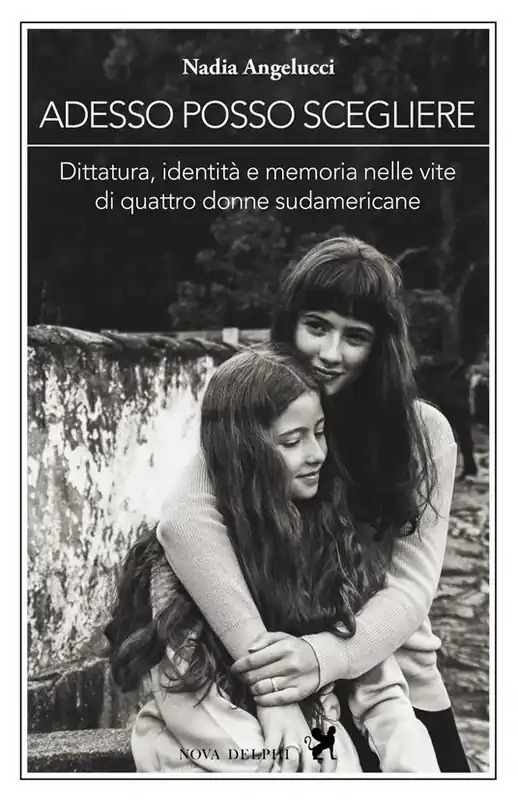 Sconto Adesso posso scegliere. Dittatura, identità e memoria nelle vite di quattro donne sudamericane