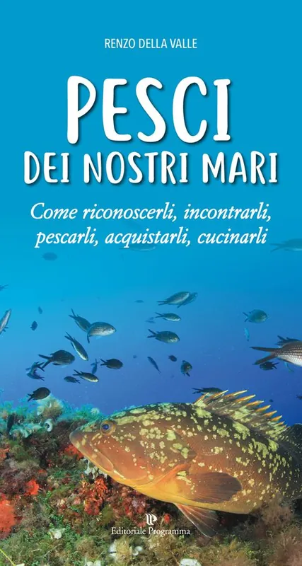 Pesci dei nostri mari. Come riconoscerli, incontrarli, pescarli, acquistarli, cucinarli Prezzo Conveniente