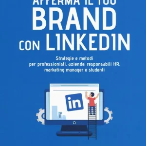Afferma il tuo brand con LinkedIn. Strategie e metodi per professionisti, aziende, responsabili HR, marketing manager e studenti Vendita Finale