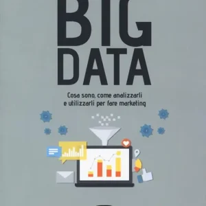 Big data. Cosa sono, come analizzarli e utilizzarli per fare marketing Offerta Del Giorno
