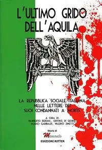Ultime Pezzi L‘ultimo grido dell‘aquila. La Repubblica Sociale Italiana nelle lettere dei suoi condannati a morte