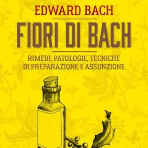 Ultime Pezzi Fiori di Bach. Rimedi, patologie, tecniche di preparazione e assunzione