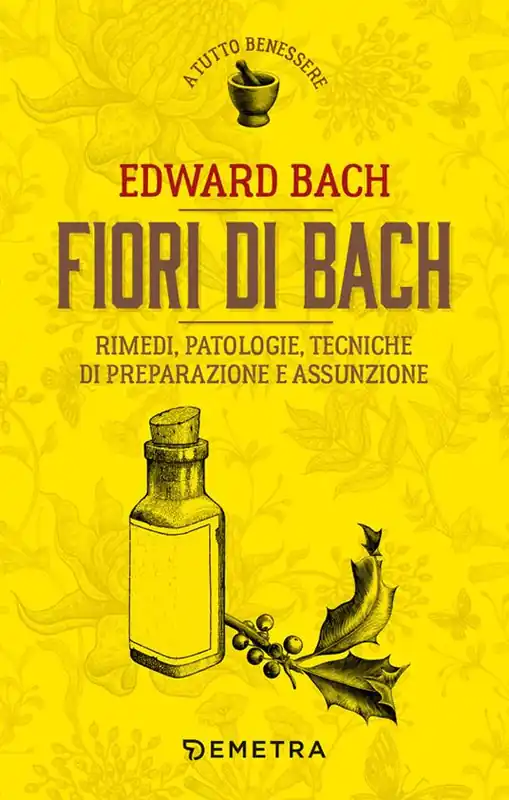 Ultime Pezzi Fiori di Bach. Rimedi, patologie, tecniche di preparazione e assunzione