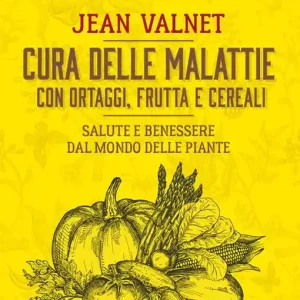 Cura delle malattie con ortaggi, frutta e cereali. Salute e benessere dal mondo delle piante Solo Oggi