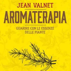 Aromaterapia. Guarire con le essenze delle piante Bestseller