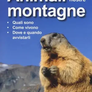 Animali delle nostre montagne. Quali sono, come vivono, dove e quando avvistarli Novità