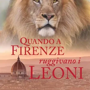 Promozione Quando a Firenze ruggivano i leoni. Storia dei serragli e dei giardini zoologici fiorentini dall‘antichità ai nostri giorni