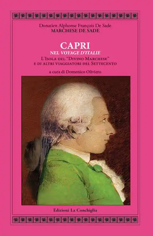 De Sade. Capri nel «Voyage d‘Italie». L‘isola del «Divino Marchese» e di altri viaggiatori del Settecento Occasione Imperdibile