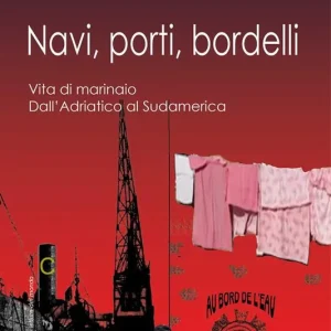 Promozione Esclusiva Navi, porti, bordelli. Vita di marinaio. Dall‘Adriatico al Sudamerica