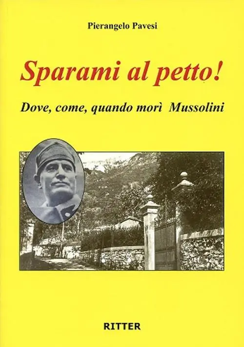 Sparami al petto! Dove, come, quando morì Mussolini Spedito Oggi