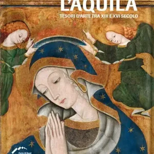 L‘Aquila. Tesori d‘arte tra XIII e XVI secolo. Ediz. illustrata Affare