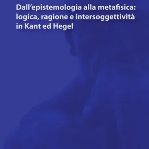 Dall’epistemologia alla metafisica logica, ragione e intersoggettività in Kant ed Hegel Pagamento Sicuro