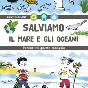 Ultimissimo Modello Salviamo il mare e gli oceani. Manuale del giovane ecologista