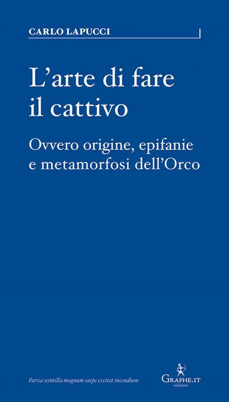 Prezzo Basso L‘ arte di fare il cattivo. Ovvero origine, epifanie e metamorfosi dell‘Orco