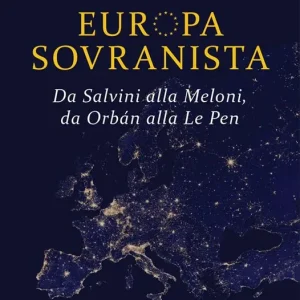 Europa sovranista. Da Salvini alla Meloni, da Orbán alla Le Pen Reso Gratuito