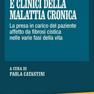 Aspetti psicologici e clinici della malattia cronica. La presa in carico del paziente affetto da fibrosi cistica nelle varie fasi della vita Non Perdere