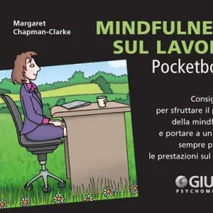 Mindfulness sul lavoro. Consigli utili per sfruttare il potere della mindfulness e portare a un livello sempre più alto le prestazioni sul lavoro Affare