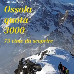 Ultima Occasione Ossola quota 3000. 75 cime da scoprire