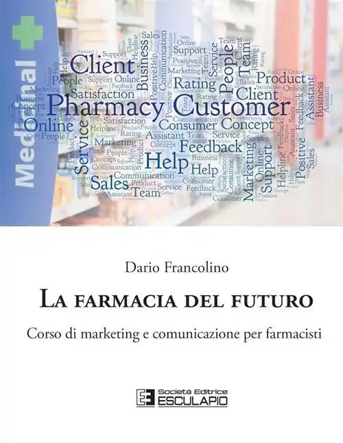 Più Venduto La farmacia del futuro. Corso di marketing e comunicazione per farmacisti