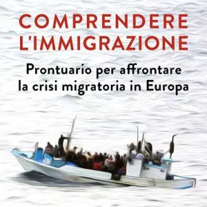 Subito Disponibile Comprendere l‘immigrazione. Prontuario per affrontare la crisi migratoria in Europa