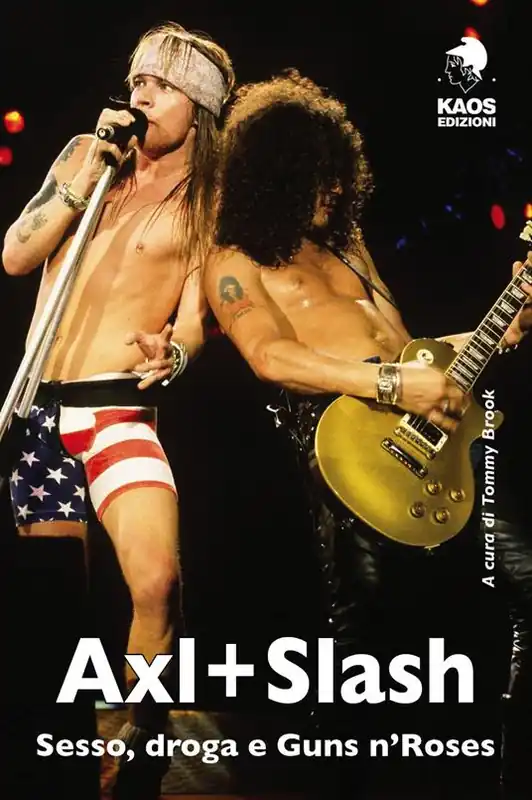 Axl + Slash. Sesso, droga e Guns n‘Roses Nuova Collezione