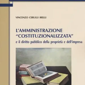 Must-Have L‘amministrazione «costituzionalizzata» e il diritto pubblico della proprietà e dell‘impresa