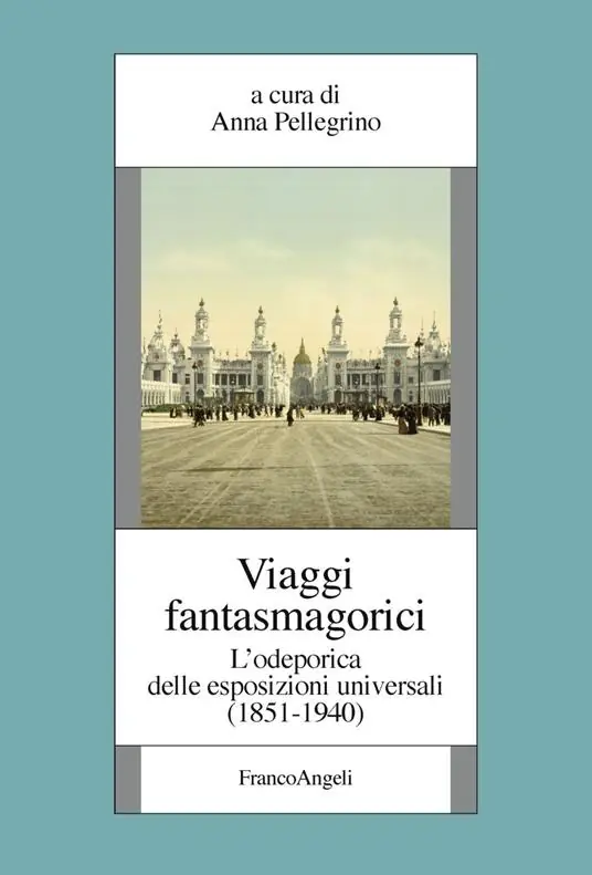 Spedito Oggi Viaggi fantasmagorici. L‘odeporica delle esposizioni universali (1851-1940)