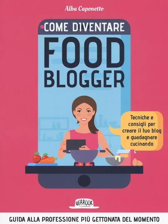 Come diventire food blogger. Tecniche e consigli per creare il tuo blog e guadagnare cucinando Promo Stagionale
