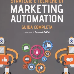 Prezzo Ridotto Strategie e tecniche di marketing automation. Guida completa