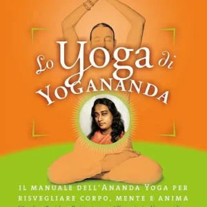 Promozione Esclusiva Lo yoga di Yogananda. Il manuale dell‘Ananda Yoga per risvegliare corpo, mente e anima