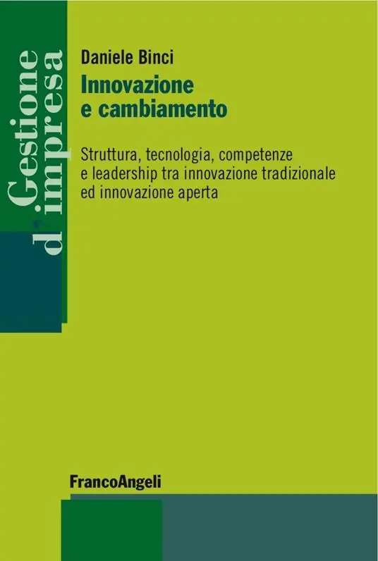 Innovazione e cambiamento. Struttura, tecnologia, competenze e leadership tra innovazione tradizionale ed innovazione aperta Nuova Collezione