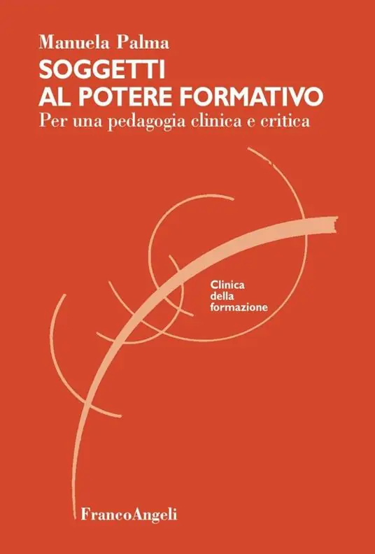 Soggetti al potere formativo. Per una pedagogia clinica e critica Compra Adesso