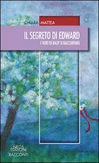 Il segreto di Edward. I fiori di Bach si raccontano Ultime Pezzi