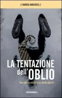 La tentazione dell‘oblio. Vuoi subire o costruire la tua identità digitale? A Buon Prezzo
