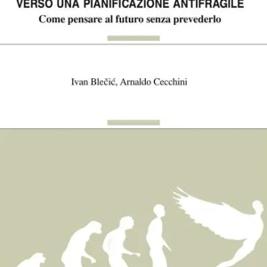 Verso una pianificazione antifragile. Come pensare al futuro senza prevederlo Nuova Collezione