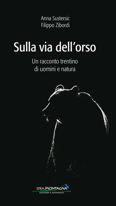 Sulla via dell‘orso. Un racconto trentino di uomini e natura Non Perdere