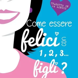 Come essere felici con 1, 2, 3... figli? Ediz. illustrata Offerta Limitata