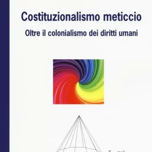 Costituzionalismo meticcio. Oltre il colonialismo dei diritti umani Occasione Imperdibile