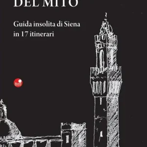 Alla scoperta del mito. Guida insolita di Siena in 17 itinerari Spedizione Espresso