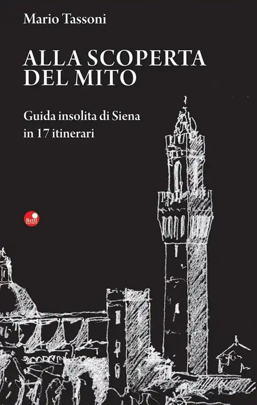 Alla scoperta del mito. Guida insolita di Siena in 17 itinerari Spedizione Espresso